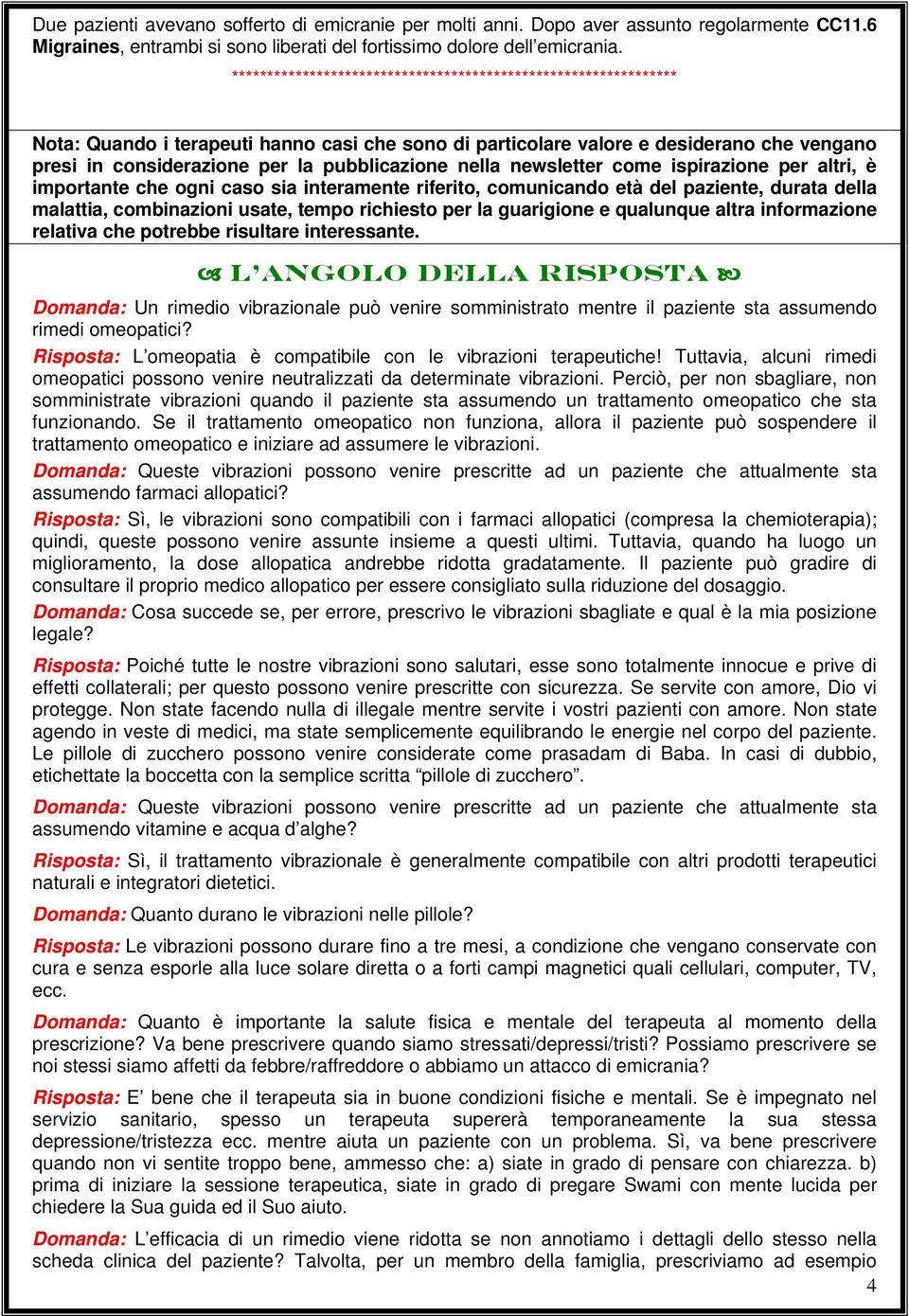 pubblicazione nella newsletter come ispirazione per altri, è importante che ogni caso sia interamente riferito, comunicando età del paziente, durata della malattia, combinazioni usate, tempo