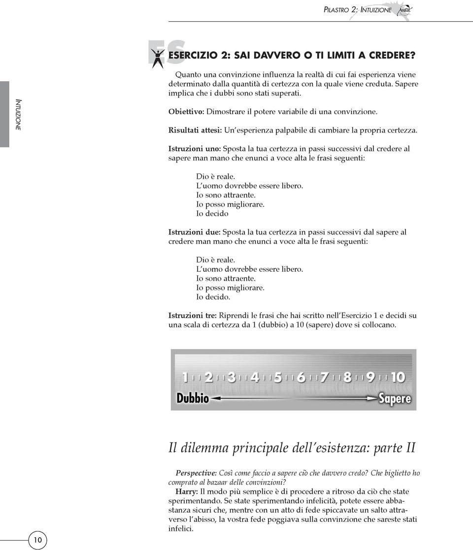 Obiettivo: Dimostrare il potere variabile di una convinzione. Risultati attesi: Un esperienza palpabile di cambiare la propria certezza.