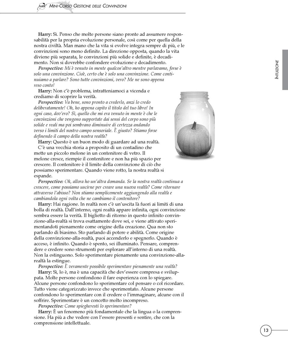 La direzione opposta, quando la vita diviene più separata, le convinzioni più solide e definite, è decadimento. Non si dovrebbe confondere evoluzione e decadimento.