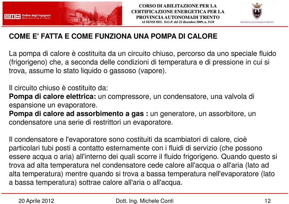 Il circuito chiuso è costituito da: Pompa di calore elettrica: un compressore, un condensatore, una valvola di espansione un evaporatore.