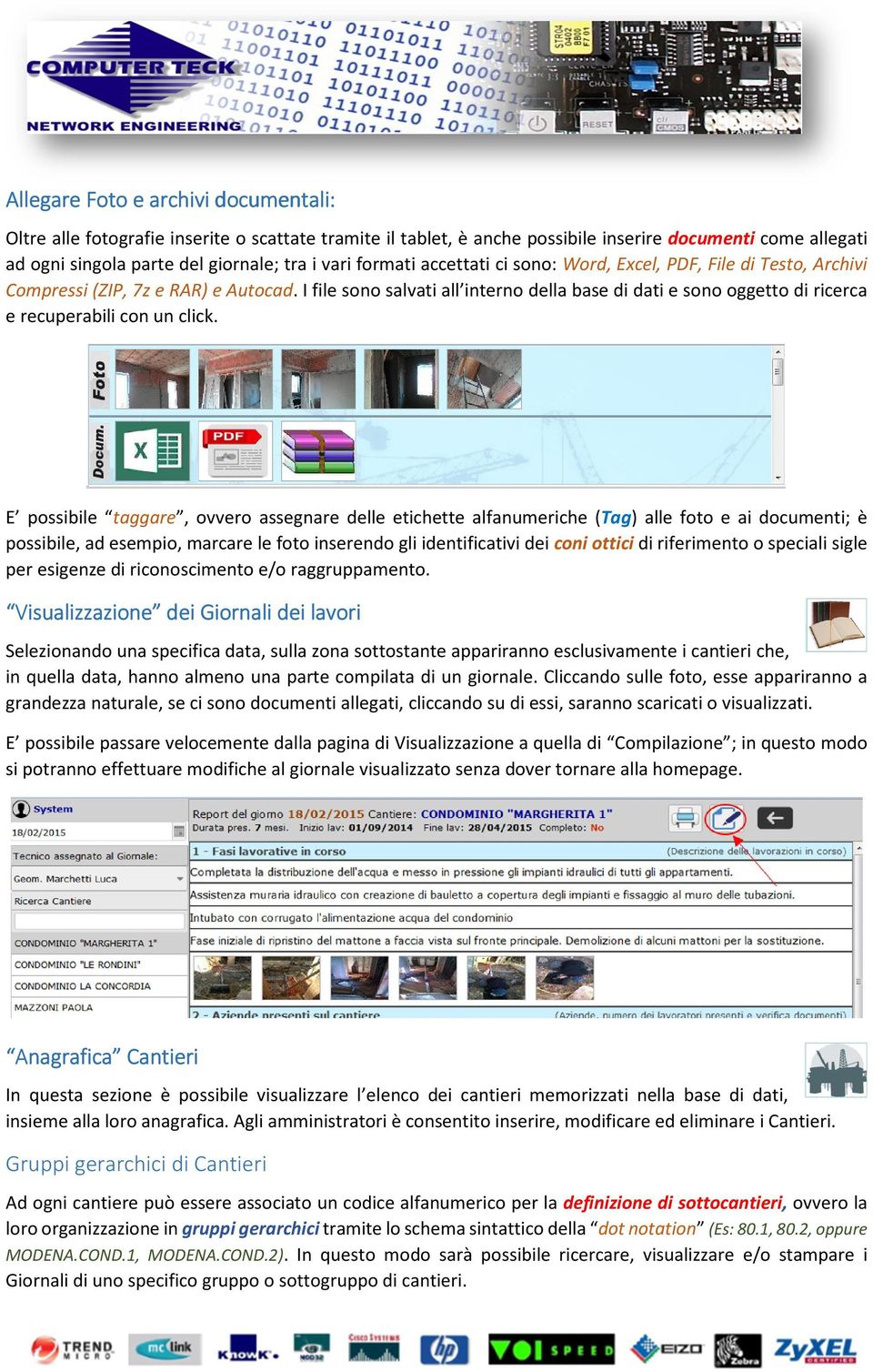 E pssibile taggare, vver assegnare delle etichette alfanumeriche (Tag) alle ft e ai dcumenti; è pssibile, ad esempi, marcare le ft inserend gli identificativi dei cni ttici di riferiment speciali