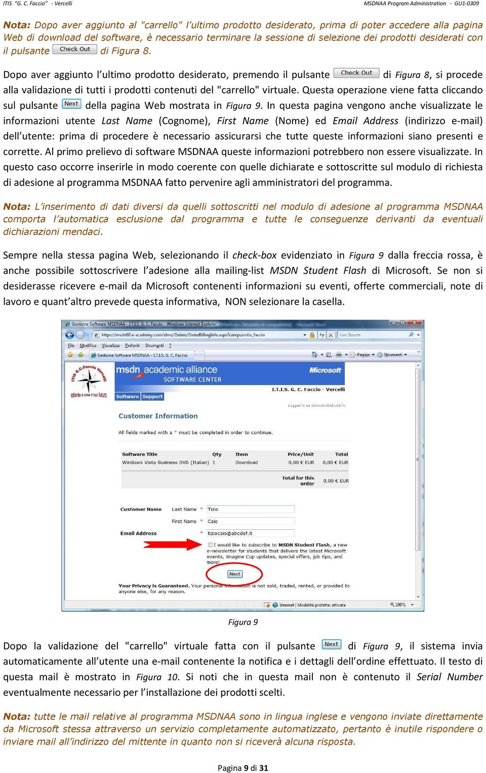 Dopo aver aggiunto l ultimo prodotto desiderato, premendo il pulsante di Figura 8, si procede alla validazione di tutti i prodotti contenuti del "carrello" virtuale.