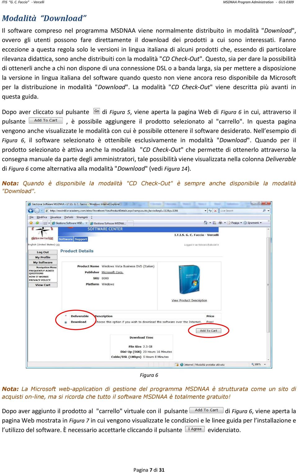 Fanno eccezione a questa regola solo le versioni in lingua italiana di alcuni prodotti che, essendo di particolare rilevanza didattica, sono anche distribuiti con la modalità "CD Check-Out".