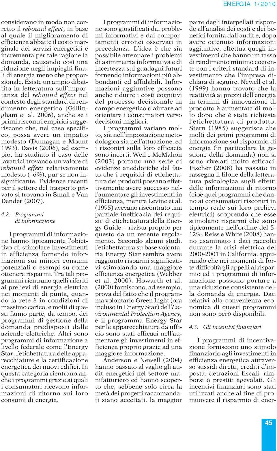 Esiste un ampio dibattito in letteratura sull importanza del rebound effect nel contesto degli standard di rendimento energetico (Gillingham et al.