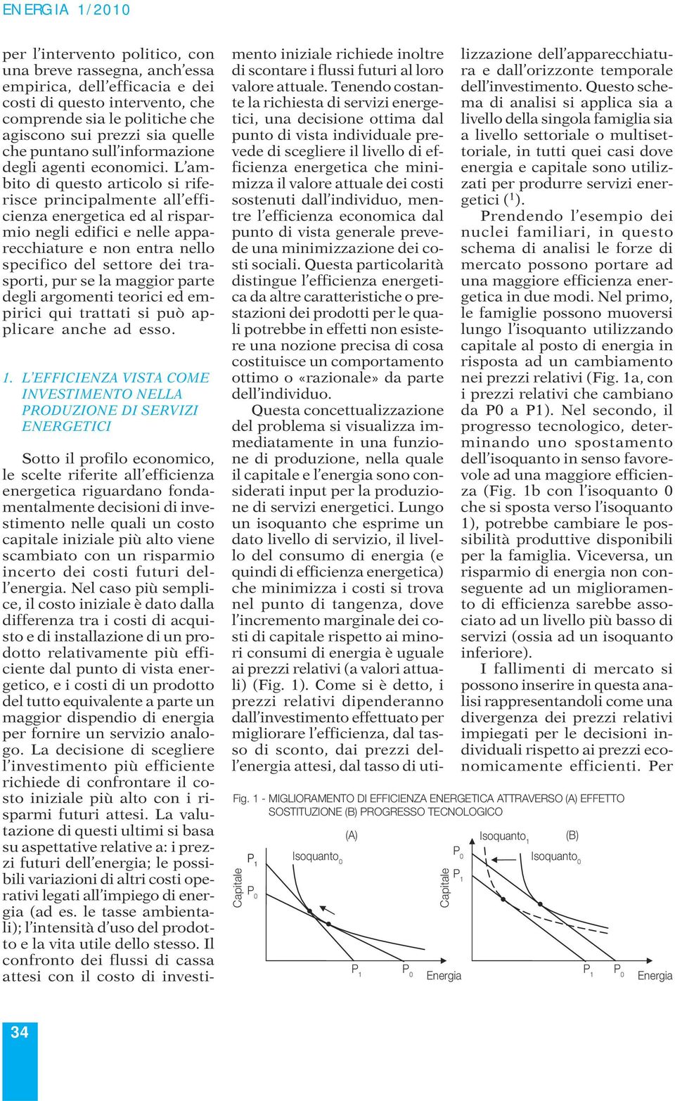 L ambito di questo articolo si riferisce principalmente all efficienza energetica ed al risparmio negli edifici e nelle apparecchiature e non entra nello specifico del settore dei trasporti, pur se