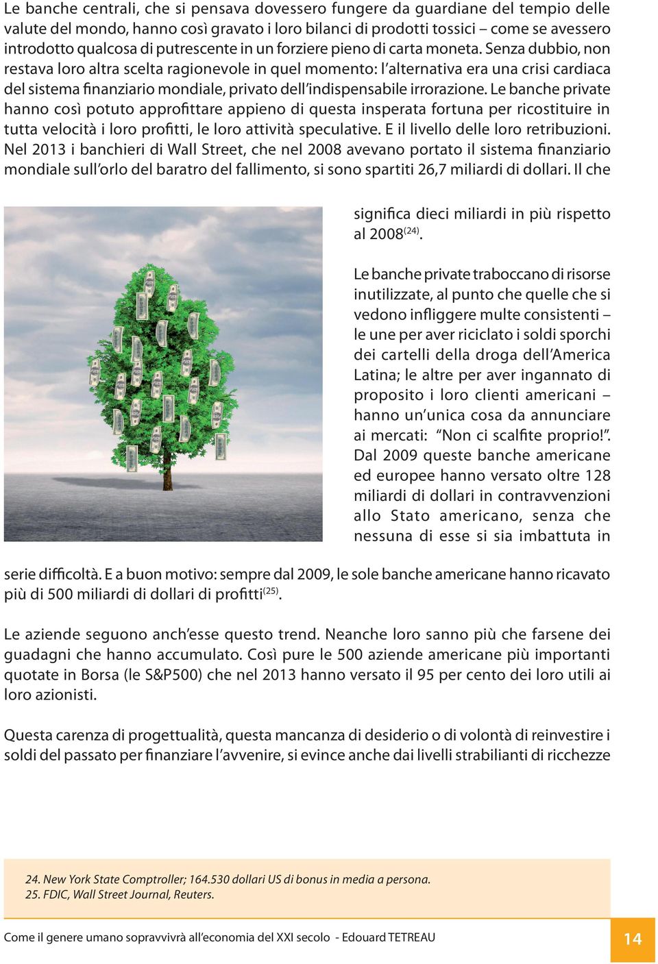 Senza dubbio, non restava loro altra scelta ragionevole in quel momento: l alternativa era una crisi cardiaca del sistema finanziario mondiale, privato dell indispensabile irrorazione.