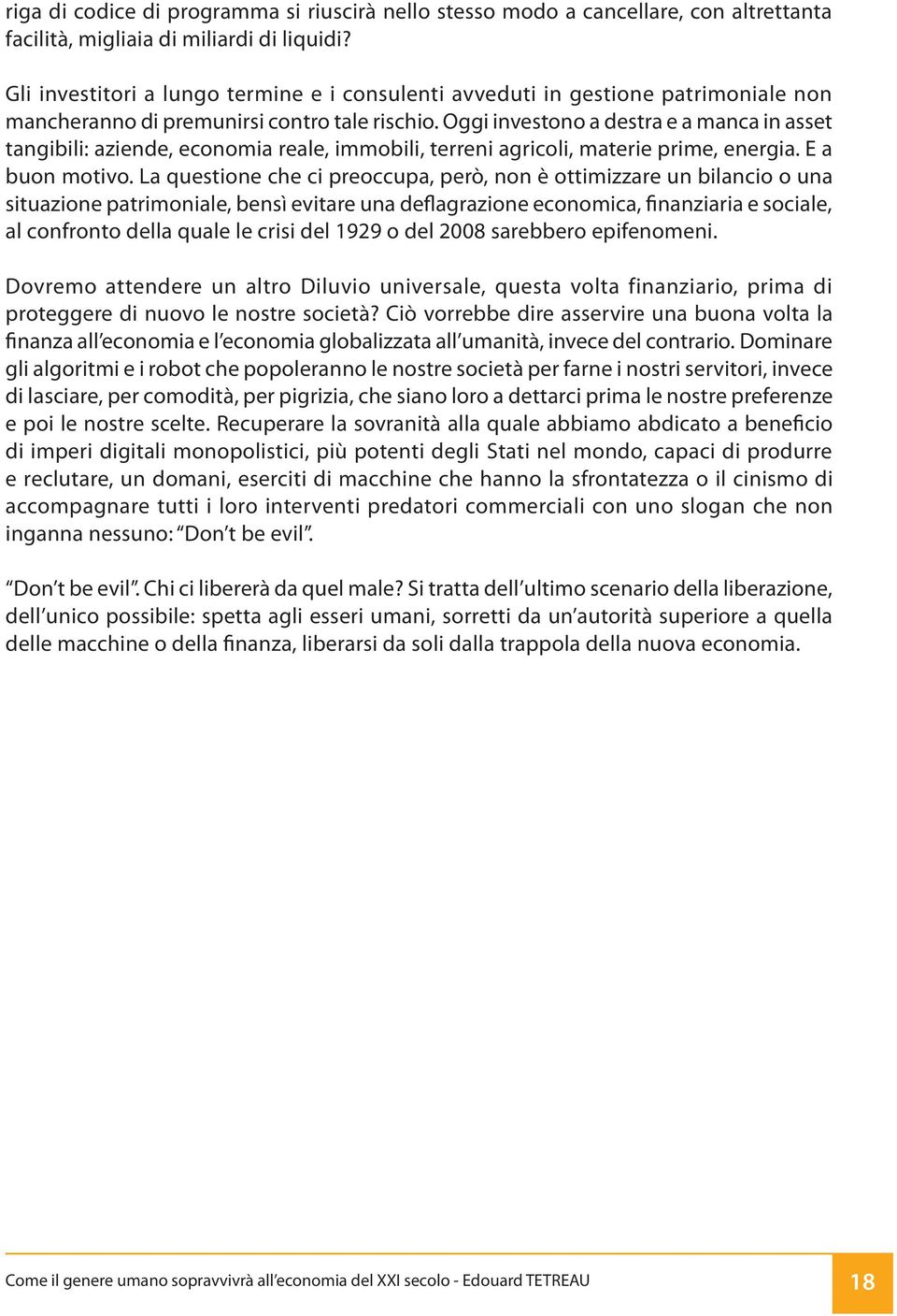 Oggi investono a destra e a manca in asset tangibili: aziende, economia reale, immobili, terreni agricoli, materie prime, energia. E a buon motivo.