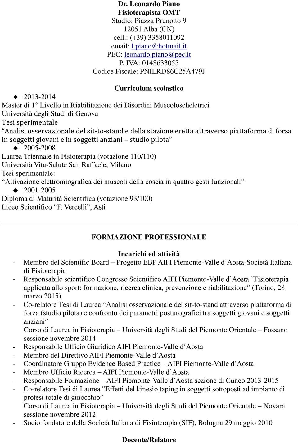 IVA: 0148633055 Codice Fiscale: PNILRD86C25A479J Curriculum scolastico 2013-2014 Master di 1 Livello in Riabilitazione dei Disordini Muscoloscheletrici Università degli Studi di Genova Tesi