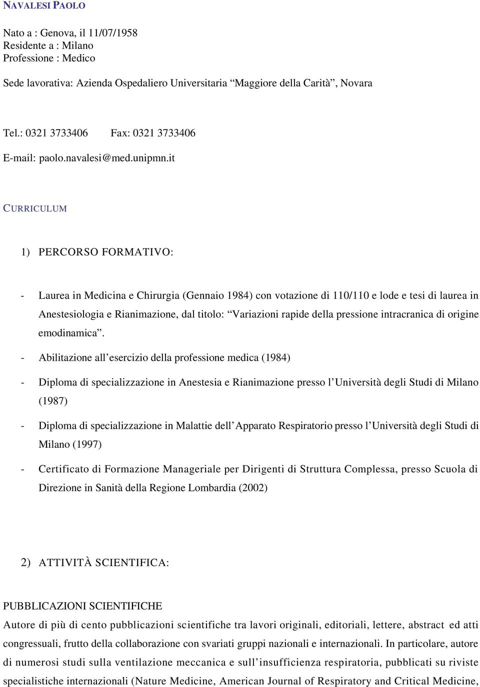 it CURRICULUM 1) PERCORSO FORMATIVO: - Laurea in Medicina e Chirurgia (Gennaio 1984) con votazione di 110/110 e lode e tesi di laurea in Anestesiologia e Rianimazione, dal titolo: Variazioni rapide