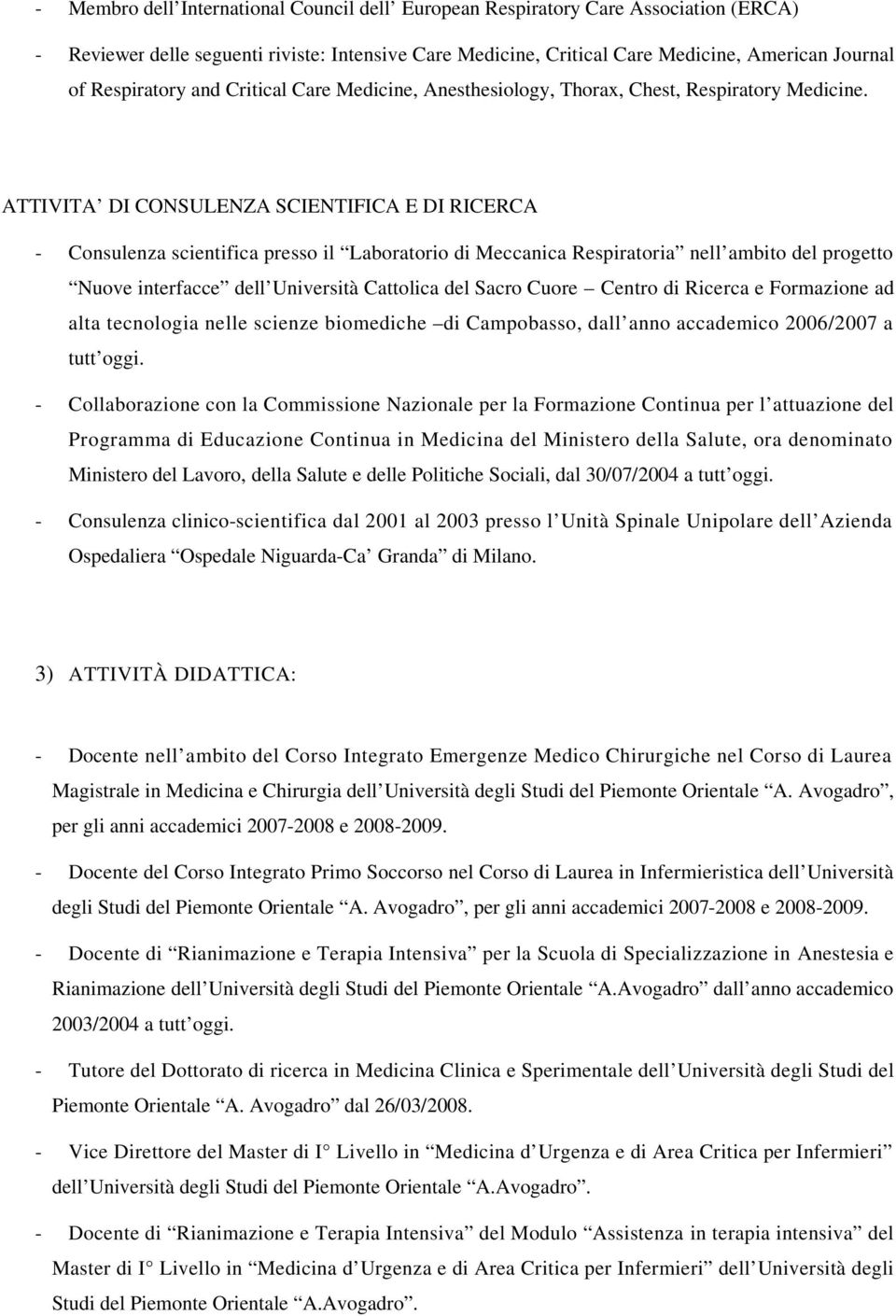 ATTIVITA DI CONSULENZA SCIENTIFICA E DI RICERCA - Consulenza scientifica presso il Laboratorio di Meccanica Respiratoria nell ambito del progetto Nuove interfacce dell Università Cattolica del Sacro