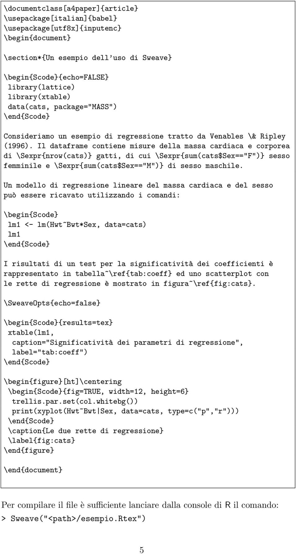 Il dataframe contiene misure della massa cardiaca e corporea di \Sexpr{nrow(cats)} gatti, di cui \Sexpr{sum(cats$Sex=="F")} sesso femminile e \Sexpr{sum(cats$Sex=="M")} di sesso maschile.