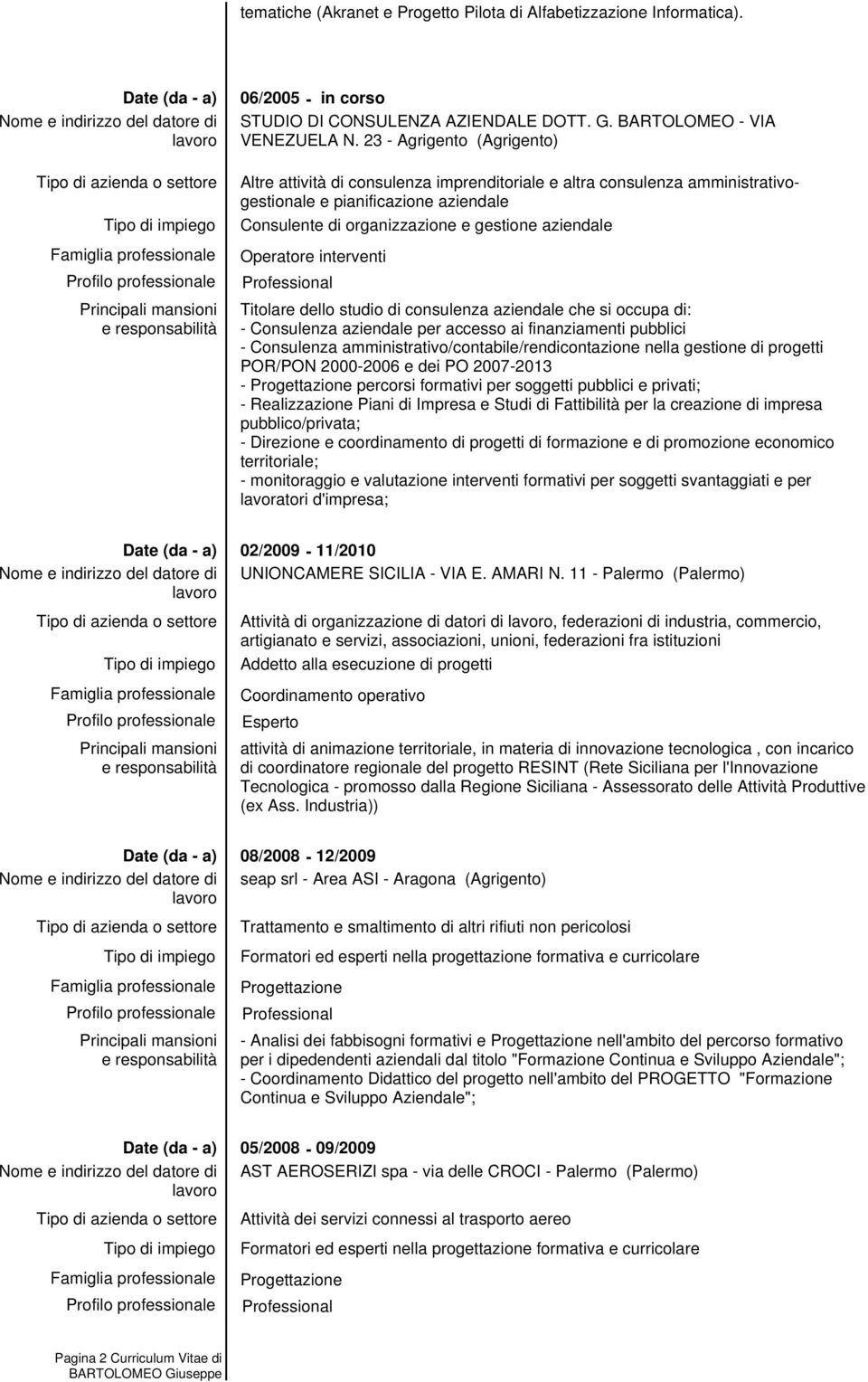 Titolare dello studio di consulenza aziendale che si occupa di: - Consulenza aziendale per accesso ai finanziamenti pubblici - Consulenza amministrativo/contabile/rendicontazione nella gestione di