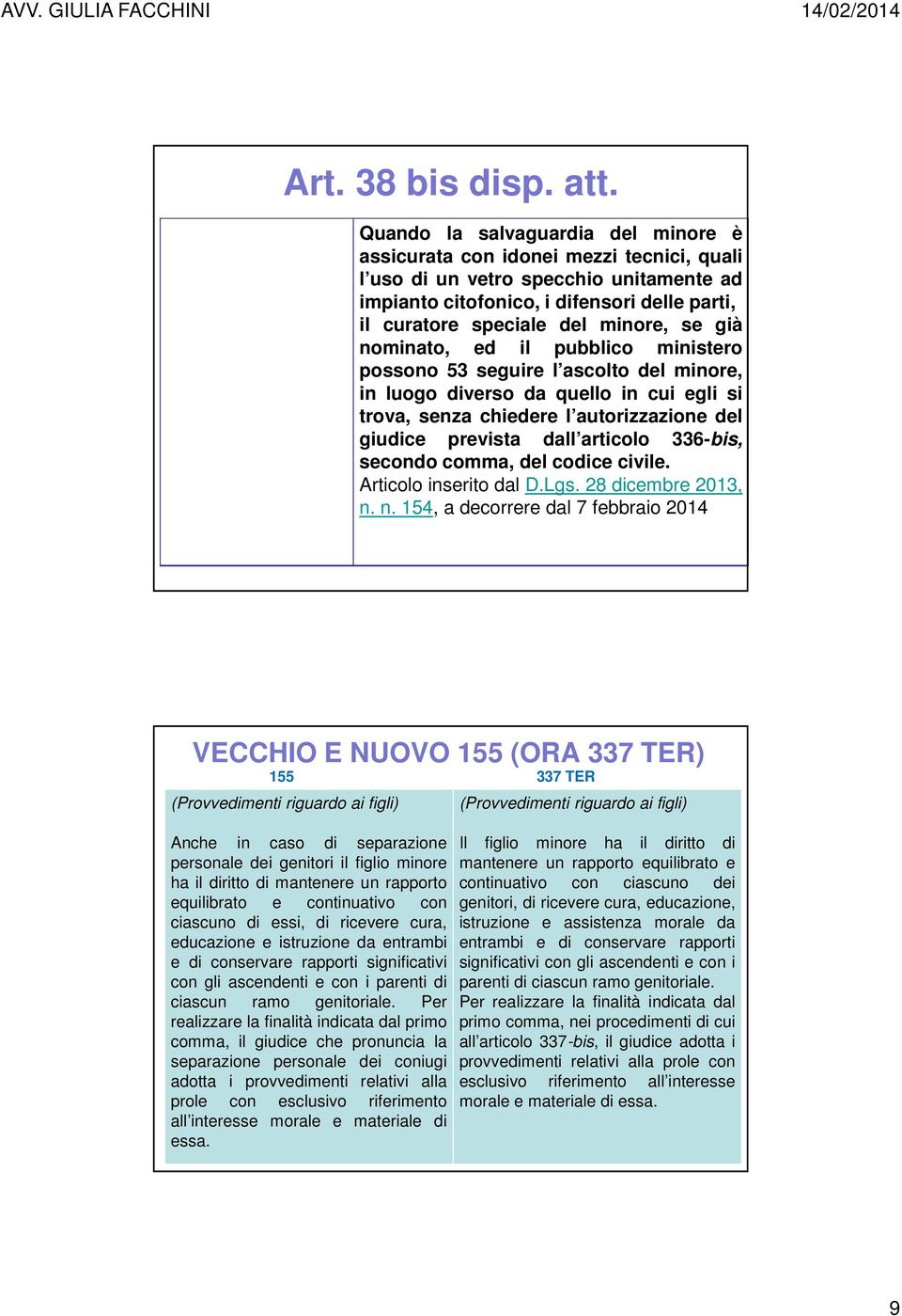 se già nominato, ed il pubblico ministero possono 53 seguire l ascolto del minore, in luogo diverso da quello in cui egli si trova, senza chiedere l autorizzazione del giudice prevista dall articolo