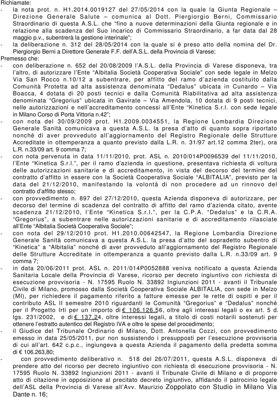 312 del 28/05/2014 con la quale si è preso atto della nomina del Dr. Piergiorgio Berni a Direttore Generale F.F. dell A.S.L. della Provincia di Varese; Premesso che: - con deliberazione n.