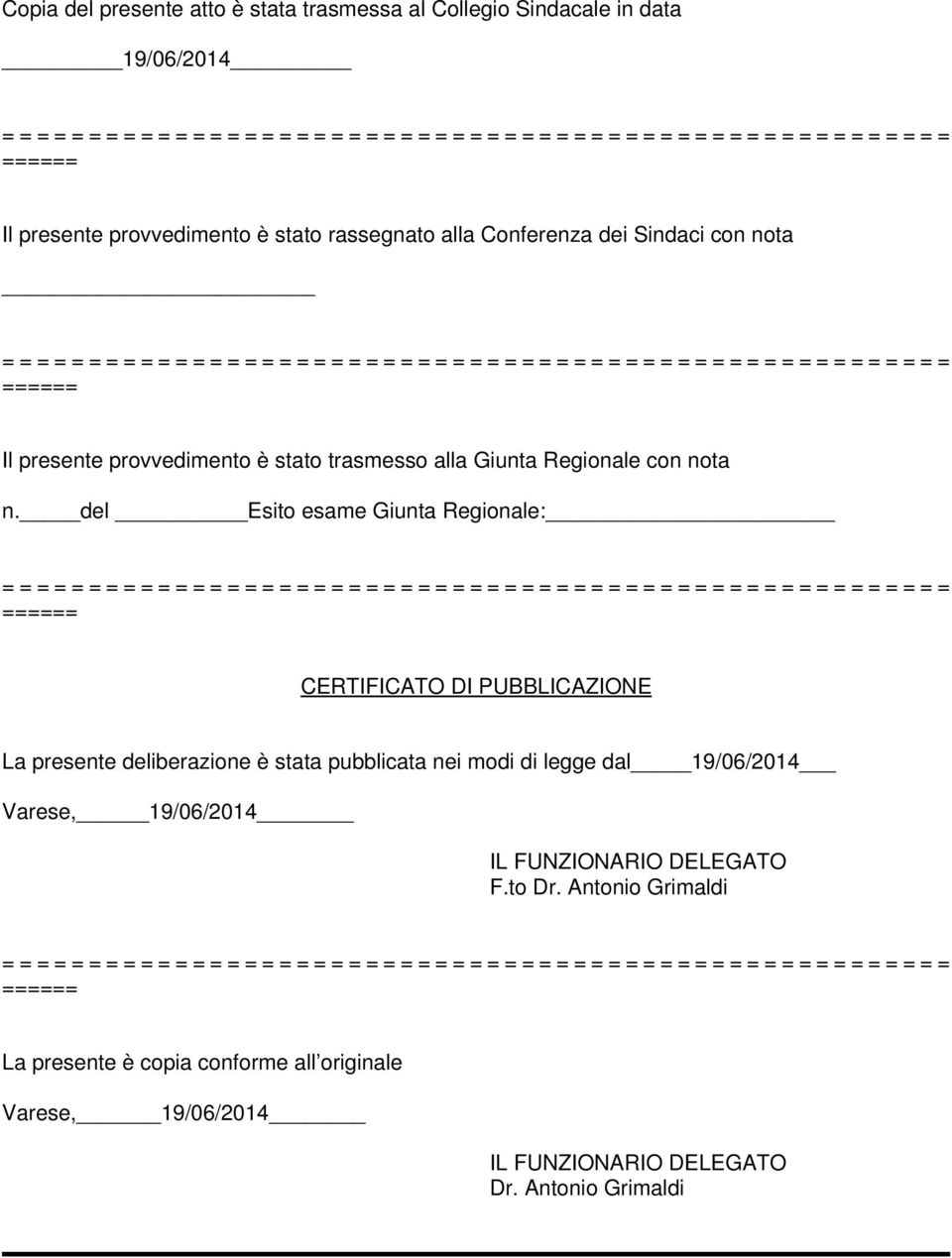 del Esito esame Giunta Regionale: = CERTIFICATO DI PUBBLICAZIONE La presente deliberazione è stata pubblicata nei modi di legge dal