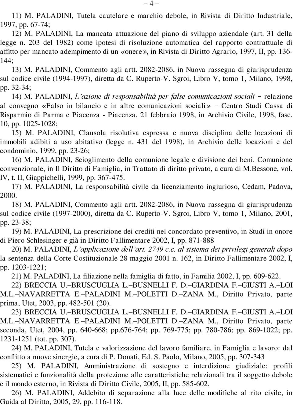 PALADINI, Commento agli artt. 2082-2086, in Nuova rassegna di giurisprudenza sul codice civile (1994-1997), diretta da C. Ruperto-V. Sgroi, Libro V, tomo 1, Milano, 1998, pp. 32-34; 14) M.