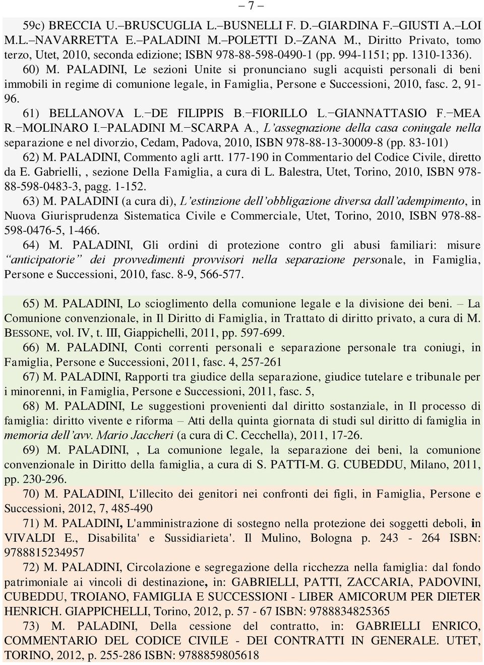 PALADINI, Le sezioni Unite si pronunciano sugli acquisti personali di beni immobili in regime di comunione legale, in Famiglia, Persone e Successioni, 2010, fasc. 2, 91-96. 61) BELLANOVA L.