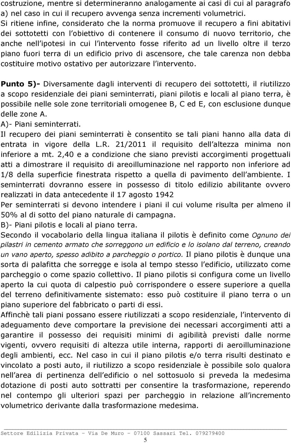 intervento fosse riferito ad un livello oltre il terzo piano fuori terra di un edificio privo di ascensore, che tale carenza non debba costituire motivo ostativo per autorizzare l intervento.