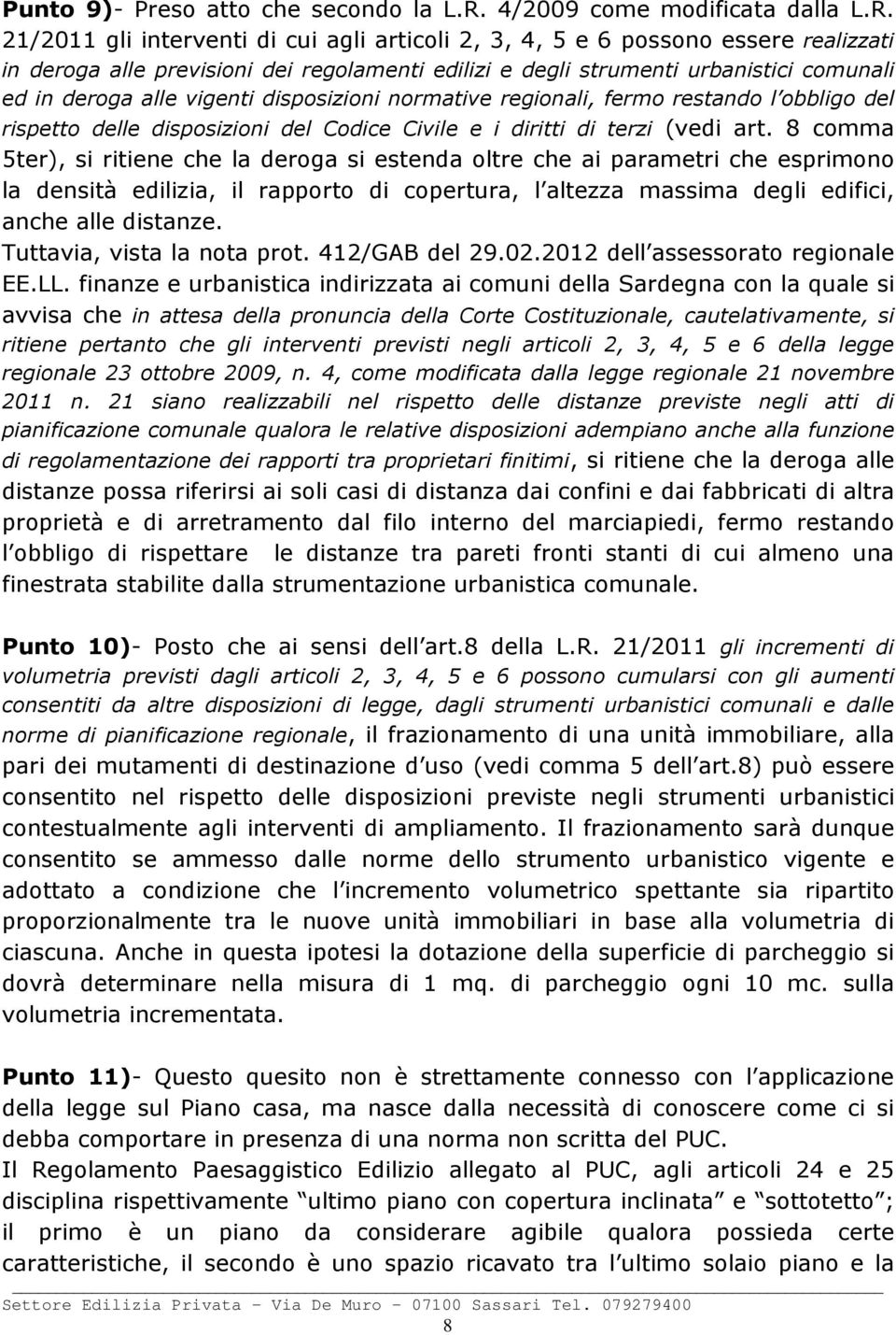 21/2011 gli interventi di cui agli articoli 2, 3, 4, 5 e 6 possono essere realizzati in deroga alle previsioni dei regolamenti edilizi e degli strumenti urbanistici comunali ed in deroga alle vigenti