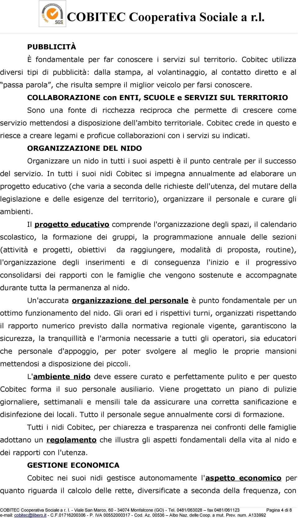 COLLABORAZIONE con ENTI, SCUOLE e SERVIZI SUL TERRITORIO Sono una fonte di ricchezza reciproca che permette di crescere come servizio mettendosi a disposizione dell'ambito territoriale.