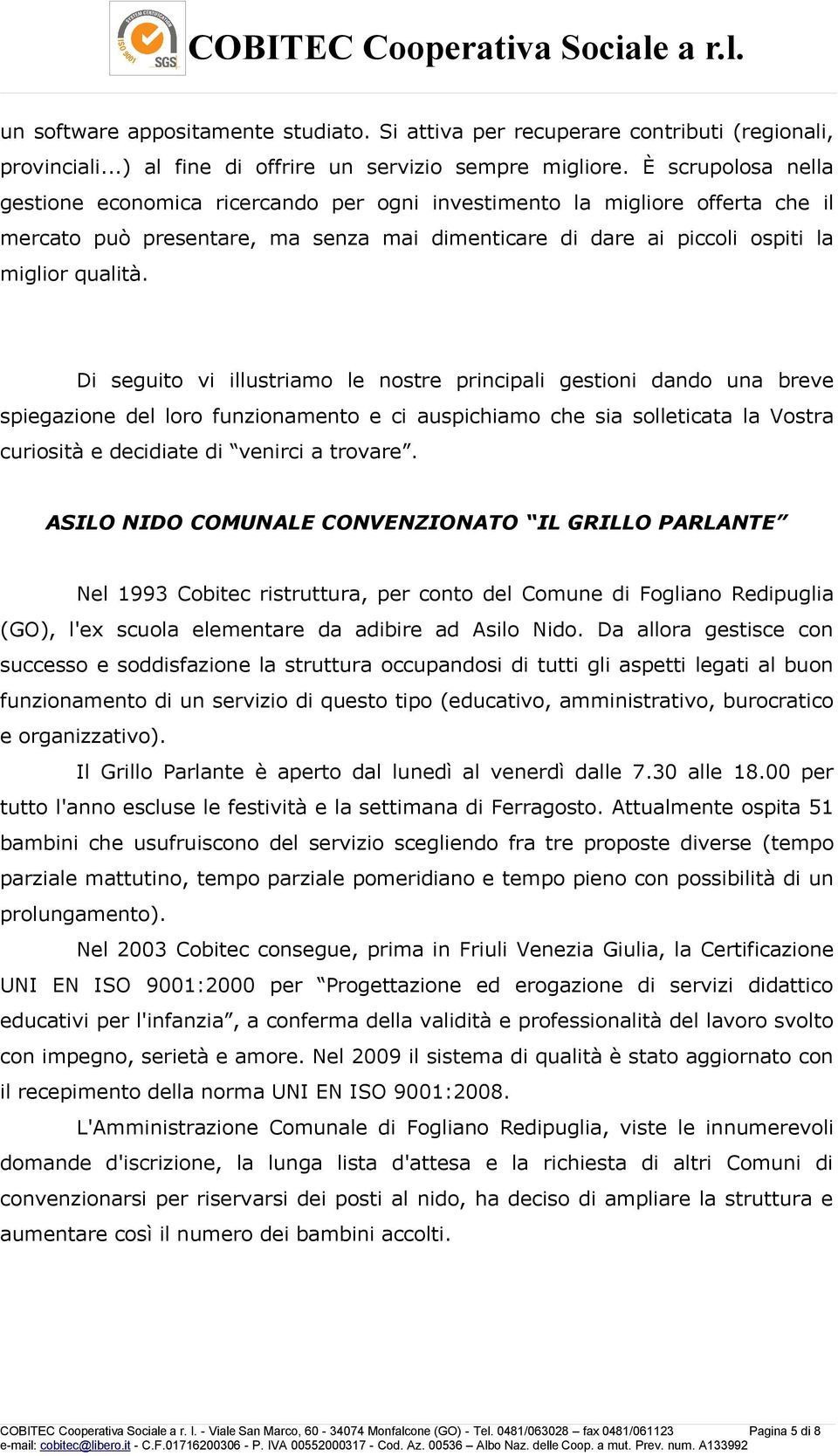 Di seguito vi illustriamo le nostre principali gestioni dando una breve spiegazione del loro funzionamento e ci auspichiamo che sia solleticata la Vostra curiosità e decidiate di venirci a trovare.