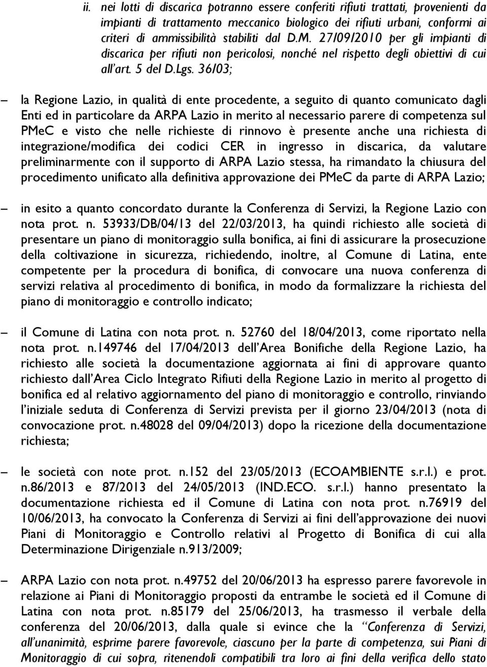 36/03; la Regione Lazio, in qualità di ente procedente, a seguito di quanto comunicato dagli Enti ed in particolare da ARPA Lazio in merito al necessario parere di competenza sul PMeC e visto che