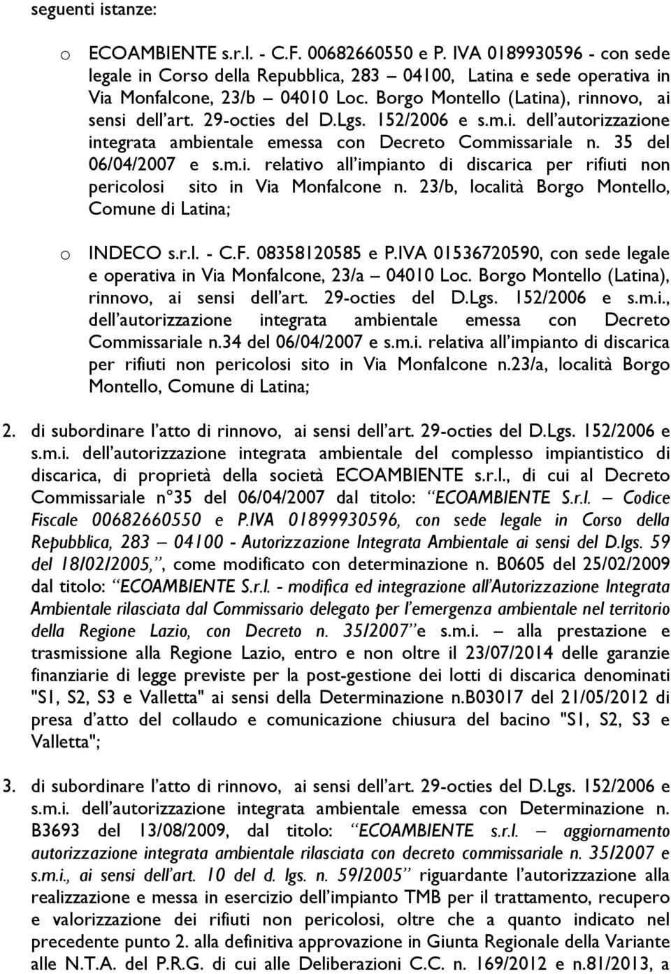 23/b, località Borgo Montello, Comune di Latina; o INDECO s.r.l. - C.F. 08358120585 e P.IVA 01536720590, con sede legale e operativa in Via Monfalcone, 23/a 04010 Loc.
