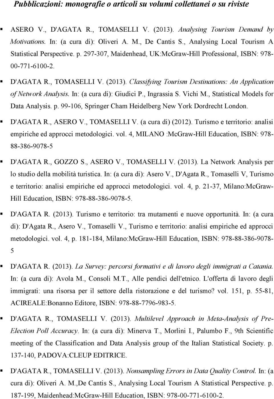 Classifying Tourism Destinations: An Application of Network Analysis. In: (a cura di): Giudici P., Ingrassia S. Vichi M., Statistical Models for Data Analysis. p.