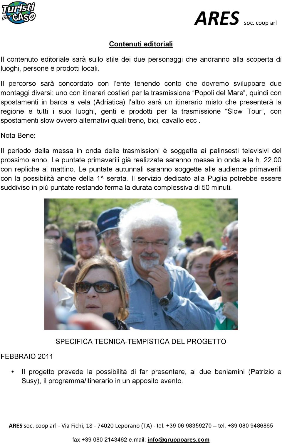 vela (Adriatica) l altro sarà un itinerario misto che presenterà la regione e tutti i suoi luoghi, genti e prodotti per la trasmissione Slow Tour, con spostamenti slow ovvero alternativi quali treno,