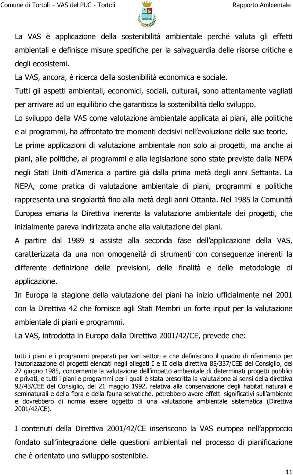 Tutti gli aspetti ambientali, economici, sociali, culturali, sono attentamente vagliati per arrivare ad un equilibrio che garantisca la sostenibilità dello sviluppo.