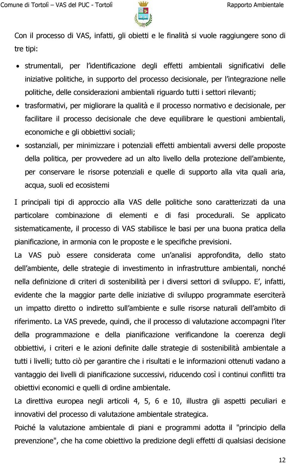 normativo e decisionale, per facilitare il processo decisionale che deve equilibrare le questioni ambientali, economiche e gli obbiettivi sociali; sostanziali, per minimizzare i potenziali effetti