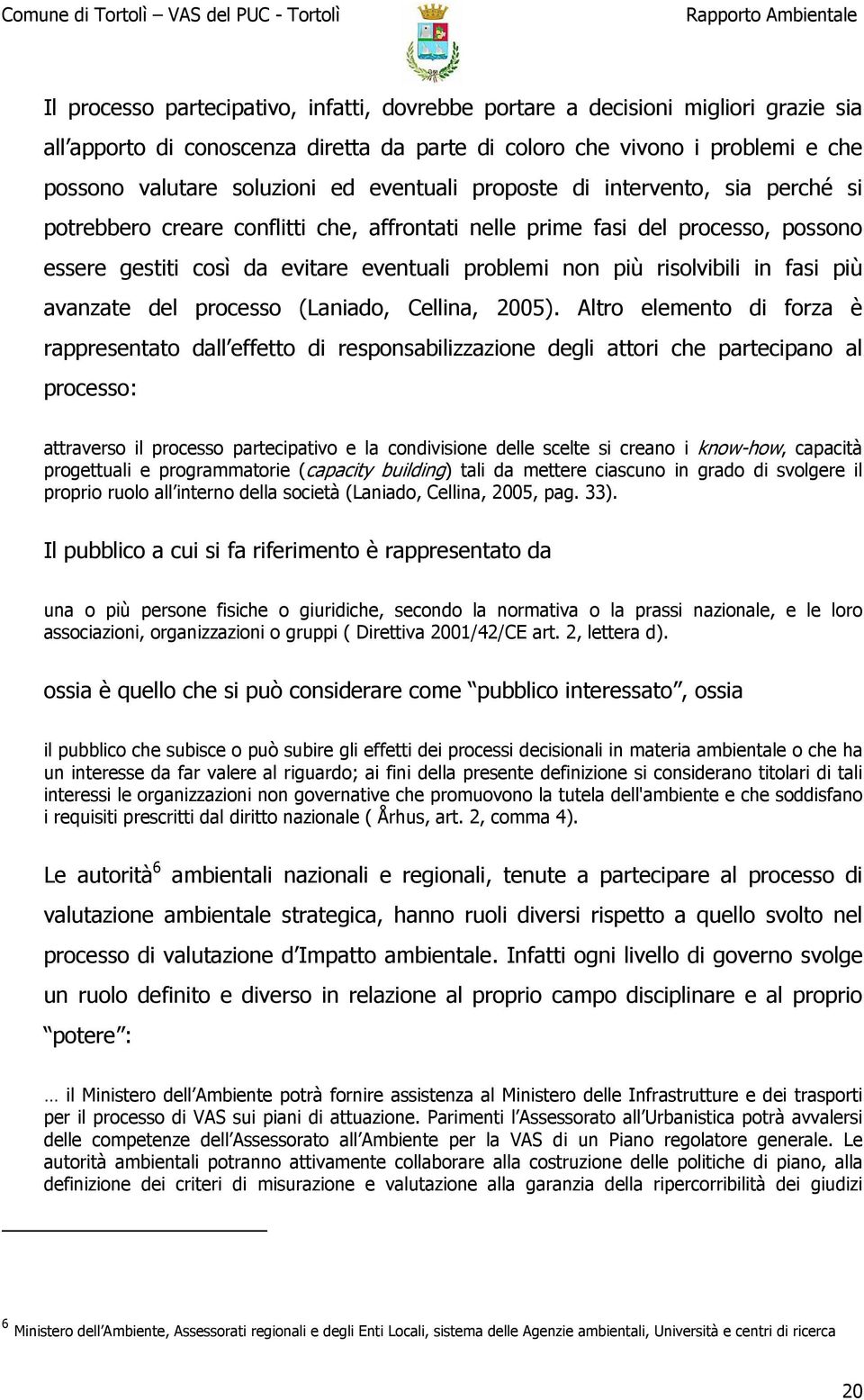 risolvibili in fasi più avanzate del processo (Laniado, Cellina, 2005).