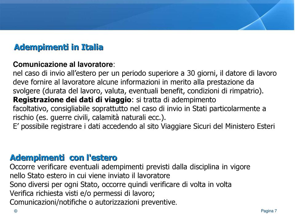 Registrazione dei dati di viaggio: si tratta di adempimento facoltativo, consigliabile soprattutto nel caso di invio in Stati particolarmente a rischio (es. guerre civili, calamità naturali ecc.).