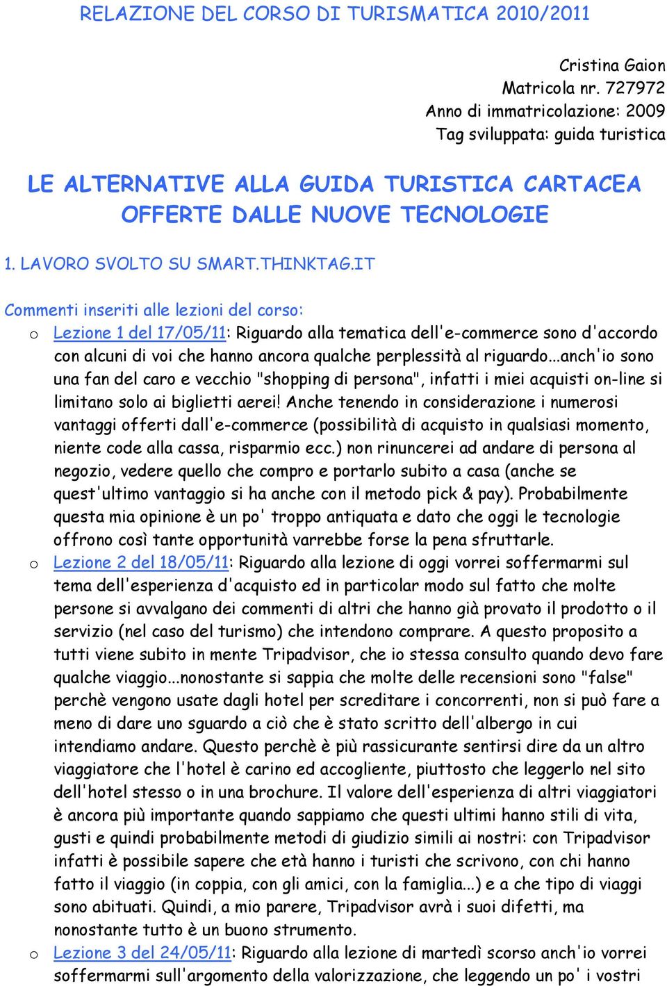 IT Commenti inseriti alle lezioni del corso: o Lezione 1 del 17/05/11: Riguardo alla tematica dell'e-commerce sono d'accordo con alcuni di voi che hanno ancora qualche perplessità al riguardo.