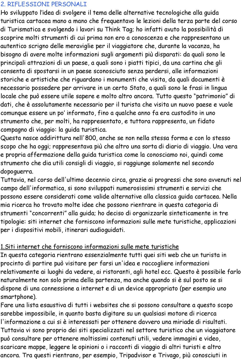 per il viaggiatore che, durante la vacanza, ha bisogno di avere molte informazioni sugli argomenti più disparati: da quali sono le principali attrazioni di un paese, a quali sono i piatti tipici, da