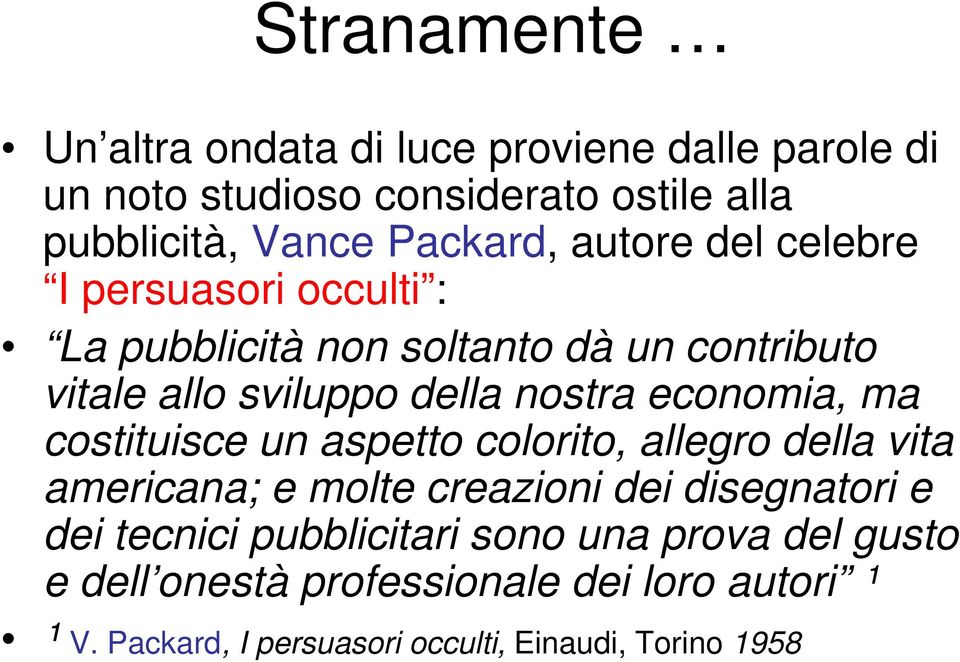 economia, ma costituisce un aspetto colorito, allegro della vita americana; e molte creazioni dei disegnatori e dei tecnici