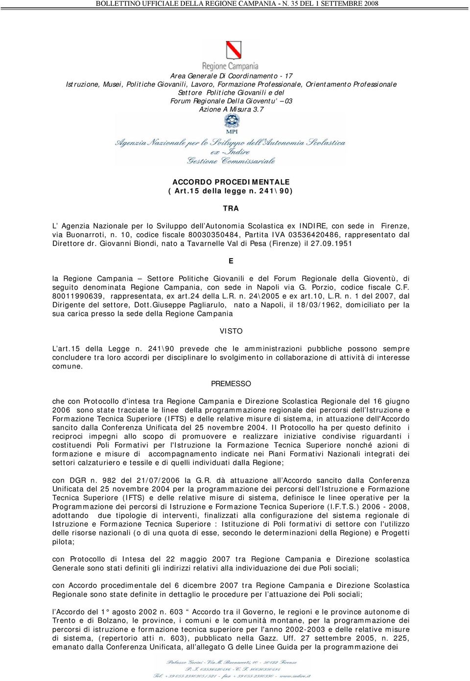 1951 E la Regione Campania Forum Regionale della Gioventù, di seguito denominata Regione Campania, con sede in Napoli via G. Porzio, codice fiscale C.F. 80011990639, rappresentata, ex art.24 della L.