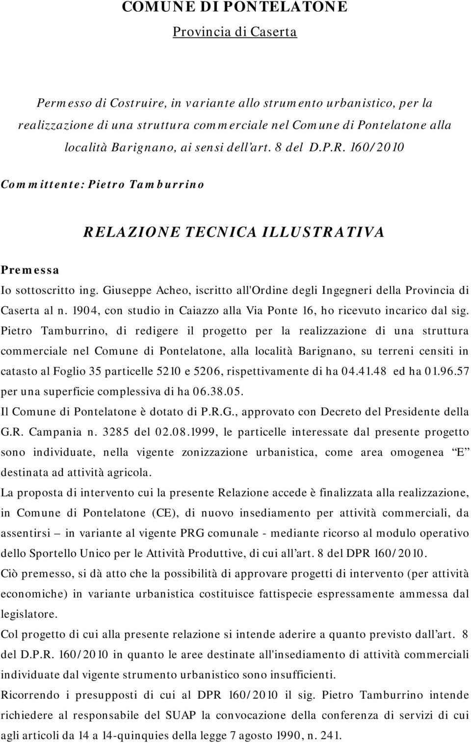 Giuseppe Acheo, iscritto all'ordine degli Ingegneri della Provincia di Caserta al n. 1904, con studio in Caiazzo alla Via Ponte 16, ho ricevuto incarico dal sig.