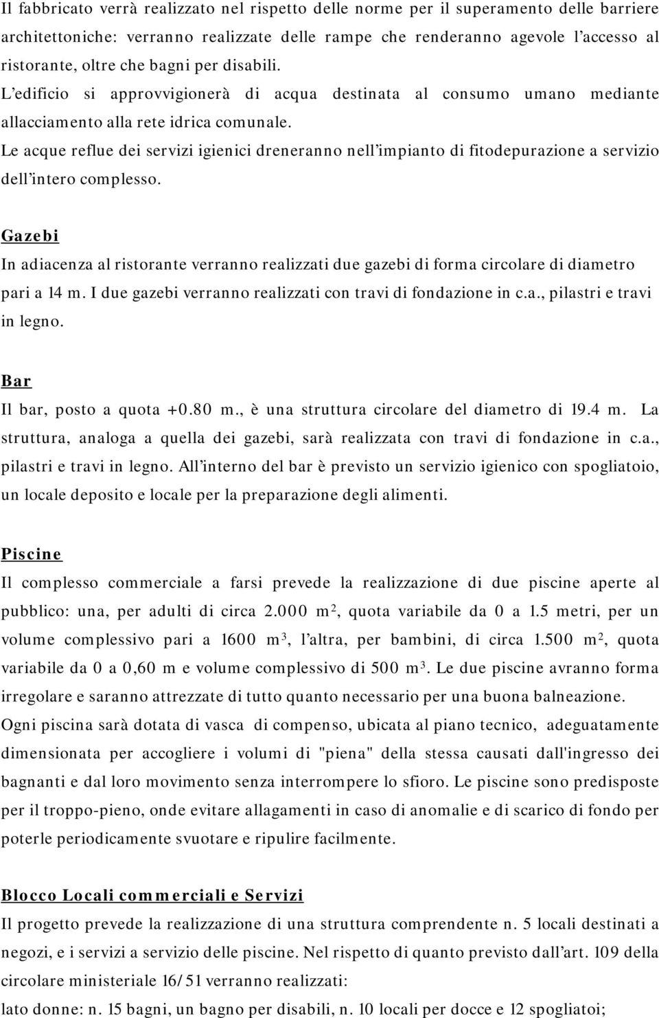 Le acque reflue dei servizi igienici dreneranno nell impianto di fitodepurazione a servizio dell intero complesso.