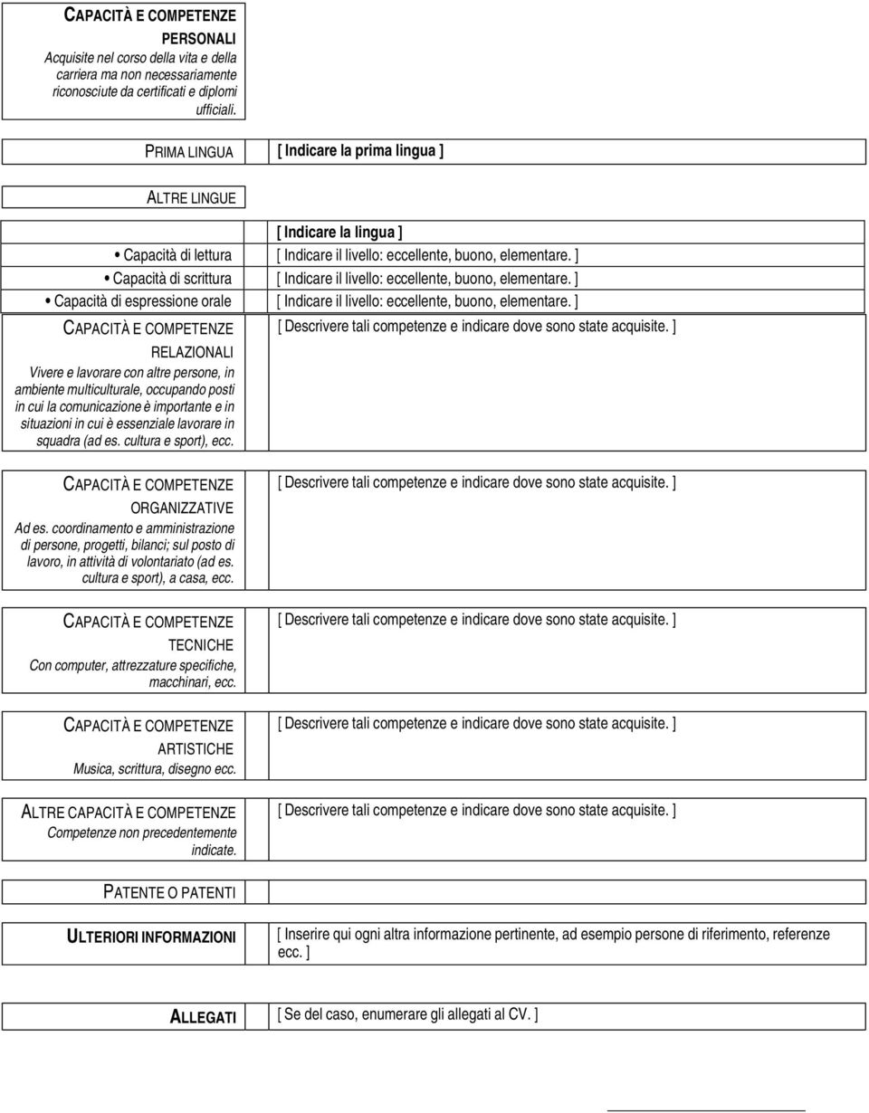 ] Capacità di scrittura [ Indicare il livello: eccellente, buono, elementare. ] Capacità di espressione orale [ Indicare il livello: eccellente, buono, elementare.