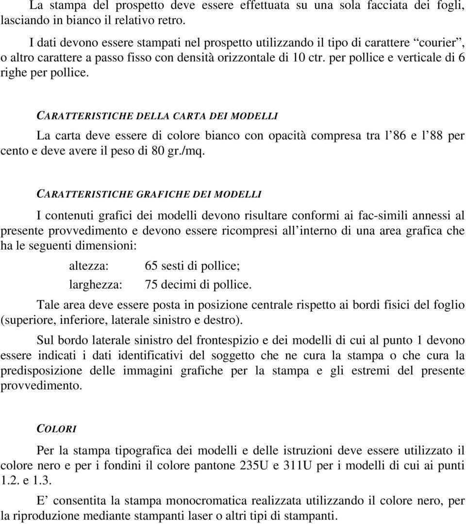 CARATTERISTICHE DELLA CARTA DEI MODELLI La carta deve essere di colore bianco con opacità compresa tra l 86 e l 88 per cento e deve avere il peso di 80 gr./mq.