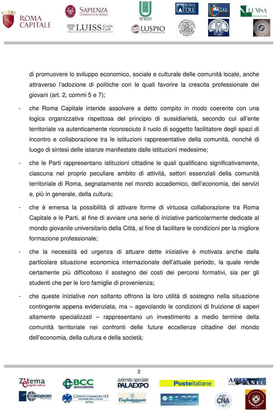 autenticamente riconosciuto il ruolo di soggetto facilitatore degli spazi di incontro e collaborazione tra le istituzioni rappresentative della comunità, nonché di luogo di sintesi delle istanze