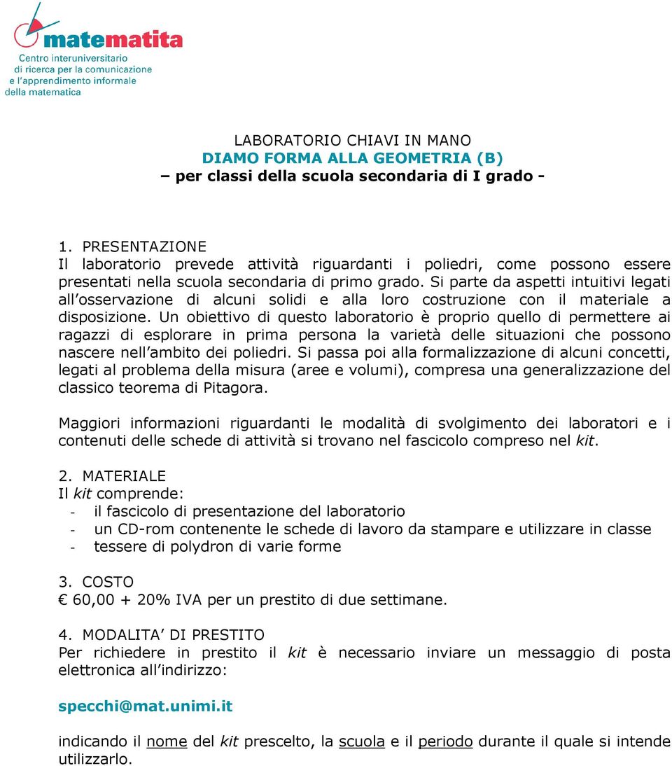 Un obiettivo di questo laboratorio è proprio quello di permettere ai ragazzi di esplorare in prima persona la varietà delle situazioni che possono nascere nell ambito dei poliedri.