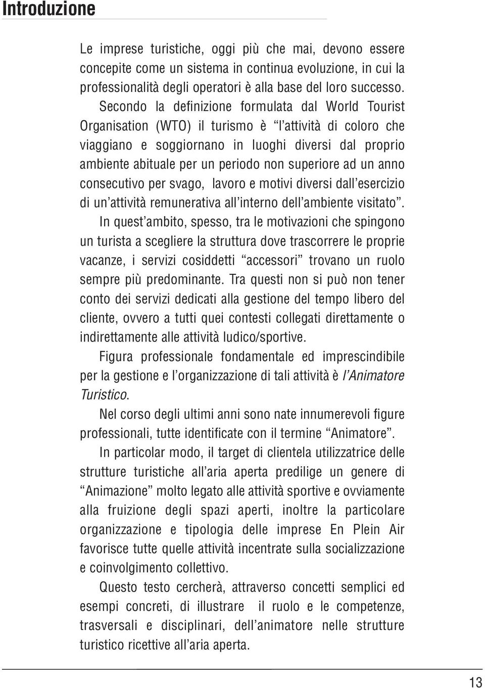 superiore ad un anno consecutivo per svago, lavoro e motivi diversi dall esercizio di un attività remunerativa all interno dell ambiente visitato.