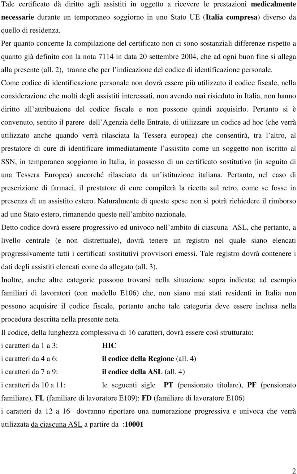 Per quanto concerne la compilazione del certificato non ci sono sostanziali differenze rispetto a quanto già definito con la nota 7114 in data 20 settembre 2004, che ad ogni buon fine si allega alla