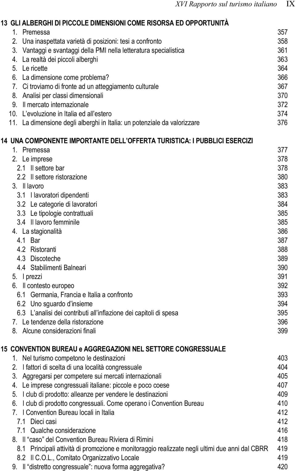 Ci troviamo di fronte ad un atteggiamento culturale 367 8. Analisi per classi dimensionali 370 9. Il mercato internazionale 372 10. L evoluzione in Italia ed all estero 374 11.