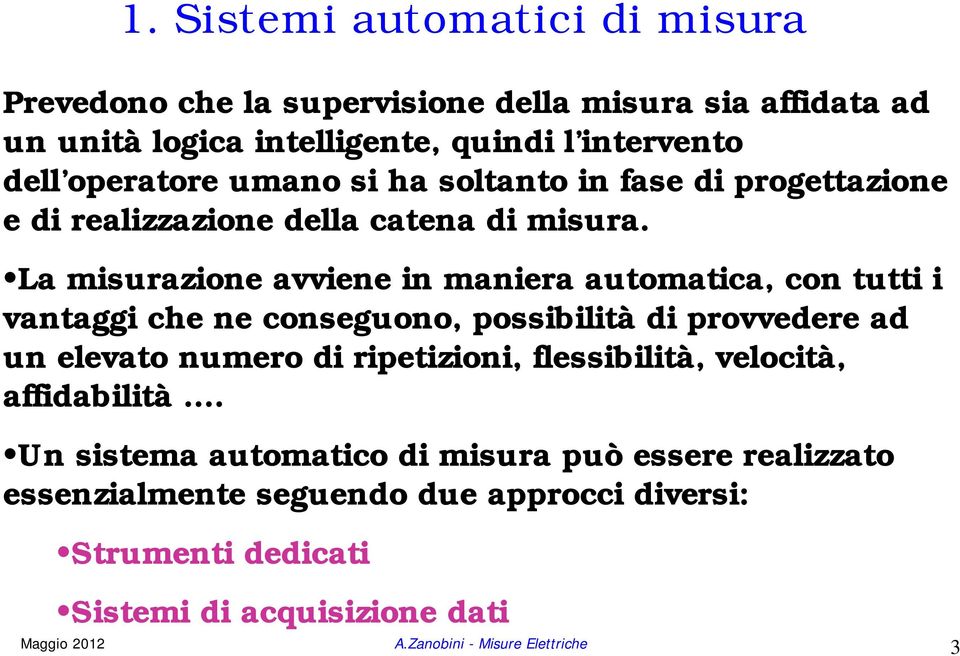 La misurazione avviene in maniera automatica, con tutti i vantaggi che ne conseguono, possibilità di provvedere ad un elevato numero di ripetizioni,