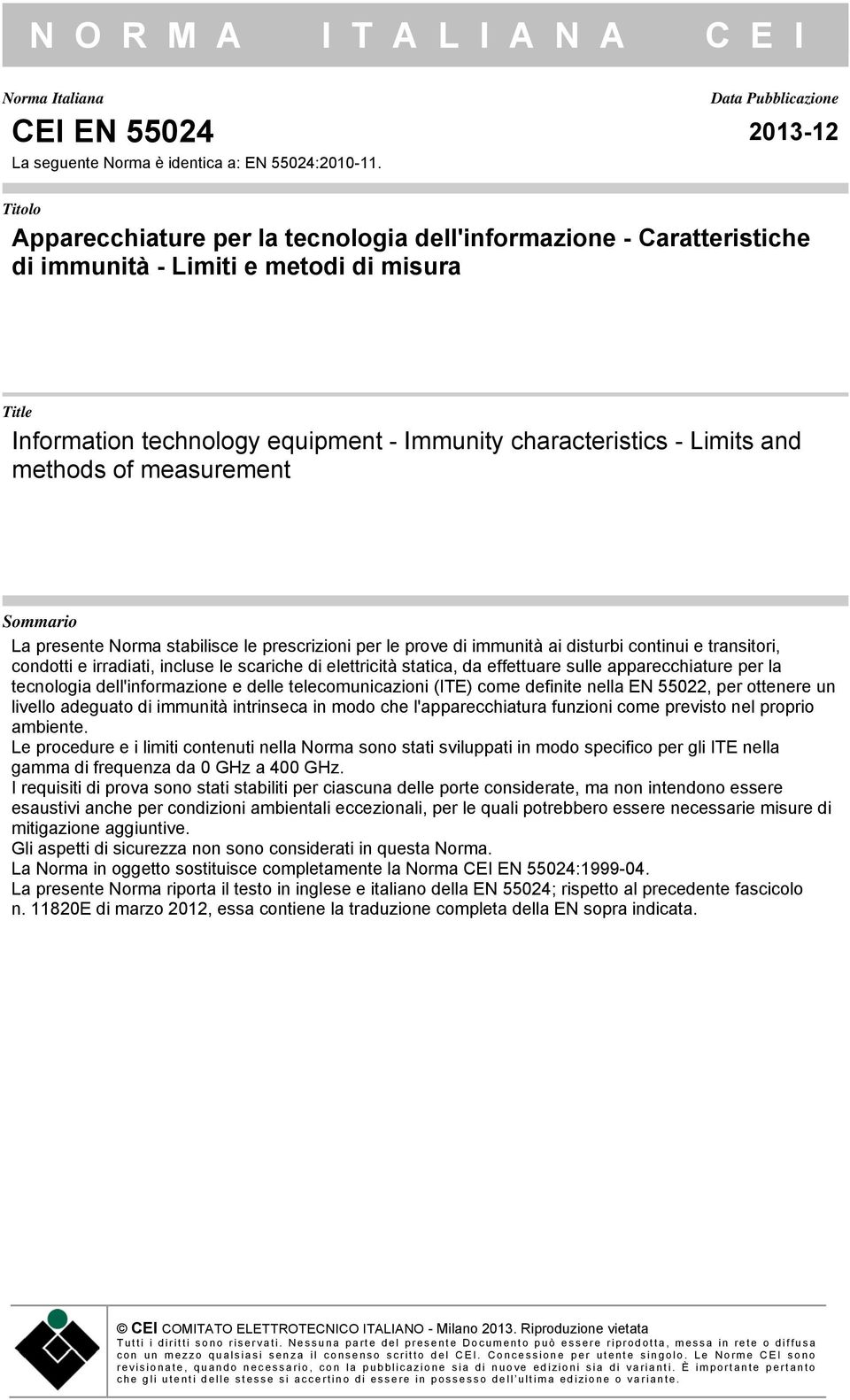 methods of measurement Sommario La presente Norma stabilisce le prescrizioni per le prove di immunità ai disturbi continui e transitori, condotti e irradiati, incluse le scariche di elettricità