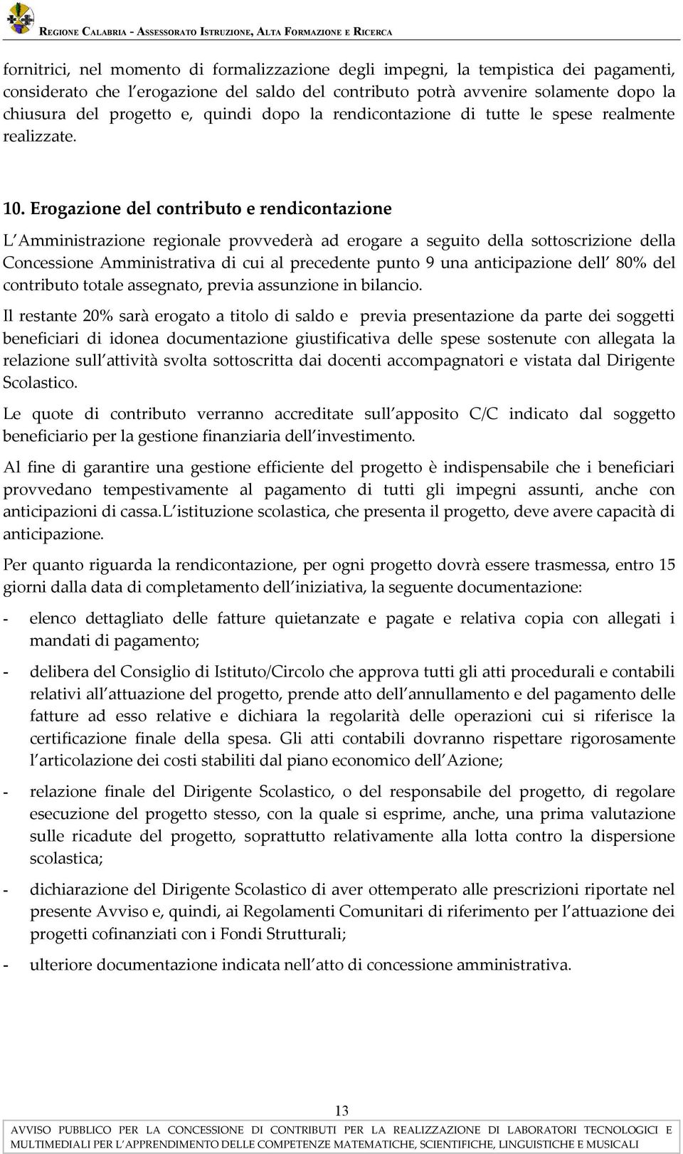 Erogazione del contributo e rendicontazione L Amministrazione regionale provvederà ad erogare a seguito della sottoscrizione della Concessione Amministrativa di cui al precedente punto 9 una