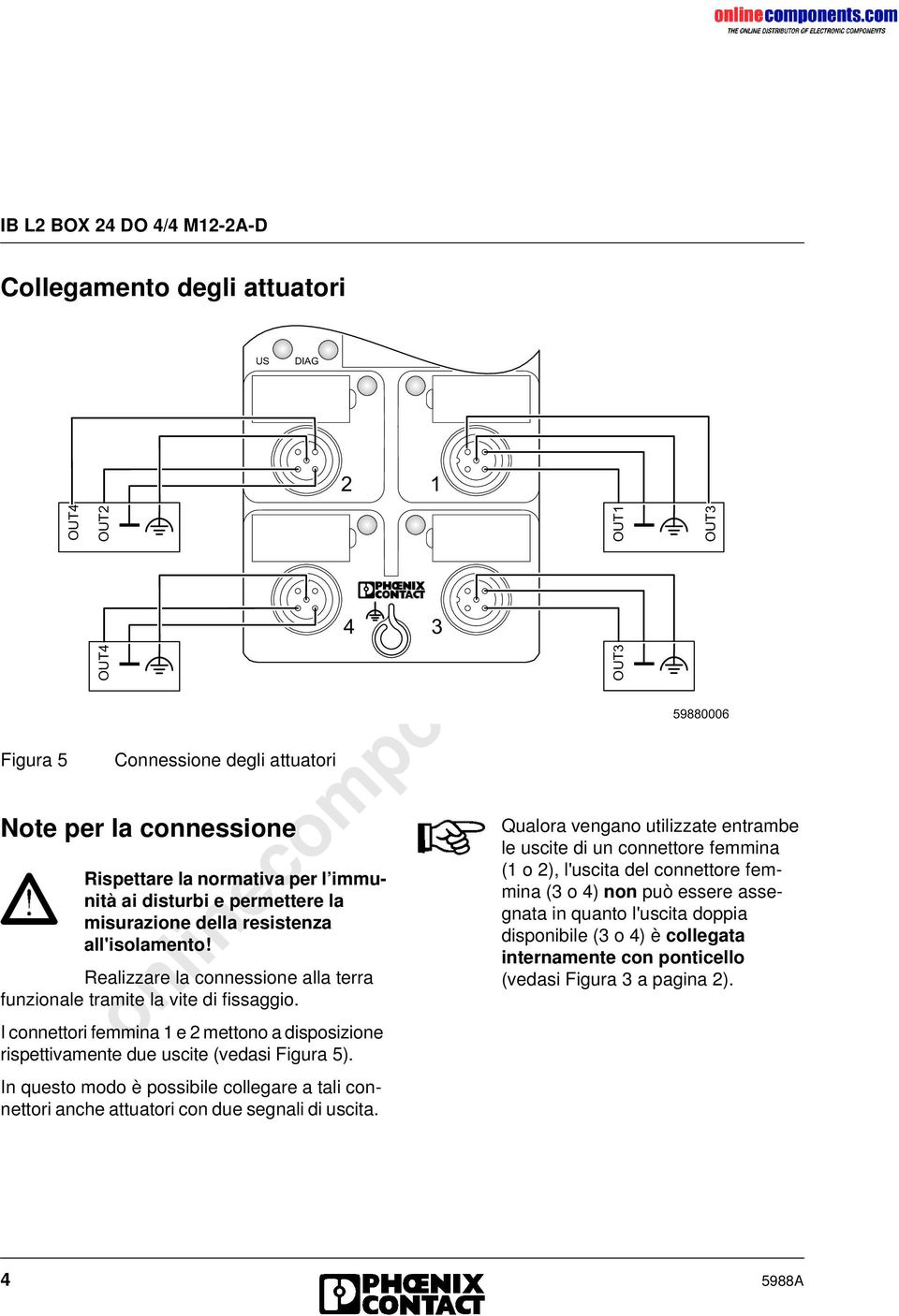 I connettori femmina 1 e 2 mettono a disposizione rispettivamente due uscite (vedasi Figura 5). In questo modo è possibile collegare a tali connettori anche attuatori con due segnali di uscita.